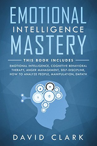 Emotional Intelligence Mastery: 7 Manuscripts - Emotional Intelligence, Cognitive Behavioral Therapy, Anger Management, Self-Discipline, How to Analyze People, Manipulation, Empath (Kindle Edition)