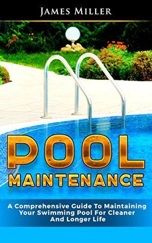 Pool Maintenance: A Comprehensive Guide To Maintaining Your Swimming Pool For Cleaner And Longer Life