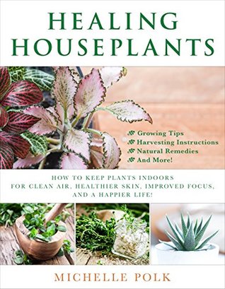 Healing Houseplants: How to Keep Plants Indoors for Clean Air, Healthier Skin, Improved Focus, and a Happier Life! (Kindle Edition)