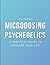 Microdosing Psychedelics: A Practical Guide to Upgrade Your Life