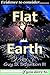Flat Earth: Evidence To Consider If You Dare To