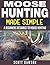 Moose Hunting Made Simple by Scott   Dawson