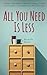All You Need Is Less: Declutter Your Home Without Sacrificing Comfort And Coziness - The Making of a Minimalist Life