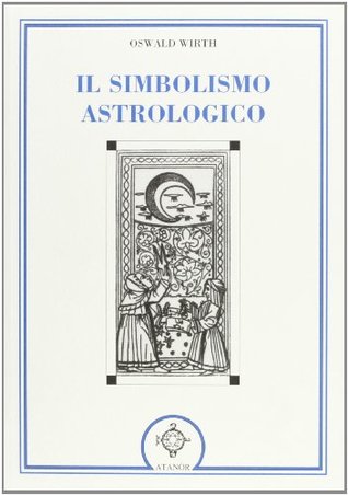 Il simbolismo astrologico. Pianeti, segni dello zodiaco, case dell'oroscopo, aspetti, stelle fisse