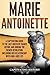 Marie Antoinette A Captivating Guide to the Last Queen of France Before and During the French Revolution, Including Her Relationship with King Louis XVI by Captivating History