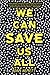 We Can Save Us All