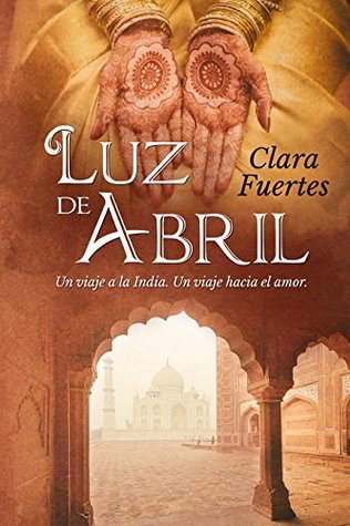 Luz de Abril: Un viaje a la India. Un viaje hacia el amor. (Spanish Edition)