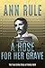 A Rose for Her Grave by Ann Rule