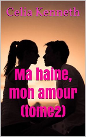 Ma Haine Mon Amour Tome2 Celia Tom By Celia Kenneth