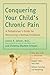 Conquering Your Child's Chronic Pain by Lonnie K. Zeltzer