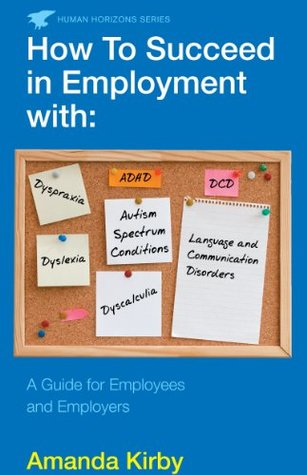 How to Succeed in Employment with Specific Learning Difficulties: A Guide for Employees and Employers (Kindle Edition)