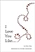I Love You Like..