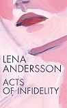 Acts of Infidelity by Lena Andersson Acts of Infidelity by Lena Andersson