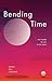 Bending Time: The Power to Live in the Now
