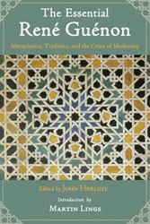 The Essential René Guénon: Metaphysical Principles, Traditional Doctrines, and the Crisis of Modernity (The Perennial Philosophy Series)