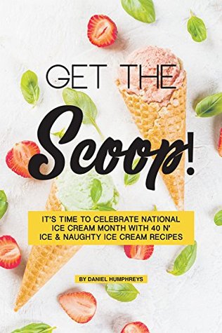 Get the Scoop!: It's Time to Celebrate National Ice Cream Month with 40 N' ice & Naughty Ice Cream Recipes (Kindle Edition)