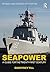 Seapower: A Guide for the Twenty-First Century (Cass Series: Naval Policy and History Book 61)