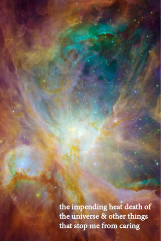 The Impending Heat Death of the Universe & Other Things That Stop Me from Caring