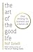 The Art of the Good Life: Clear Thinking for Business and a Better Life
