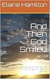 And Then God Smiled: A Collection of Short Stories on Life, Living, and Lessons Learned And Then God Smiled: A Collection of Short Stories on Life, Living, and Lessons Learned