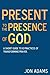 Present to the Presence of God: A short guide to 12 practices of transforming prayer
