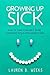 Growing Up Sick: How to Turn Your Kid's Scary Diagnosis into a High-Quality Life