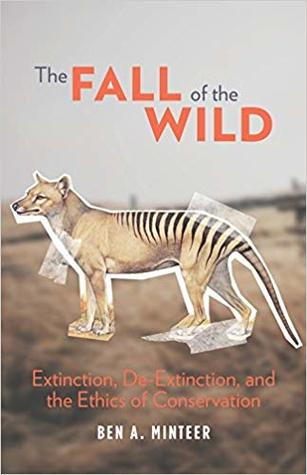The Fall of the Wild: Extinction, De-Extinction, and the Ethics of Conservation