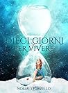 Dieci giorni per vivere by Noemi Storzillo Dieci giorni per vivere by Noemi Storzillo