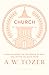 Church: Living Faithfully as the People of God-Collected Insights from A. W. Tozer