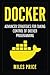 Docker: Advanced Strategies for Taking Control of Docker Programming