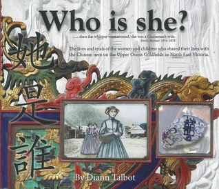 Who is She? The lives and trials of the women and children who shared their lives with the Chinese men on the upper Ovens Goldfields in North East Victoria