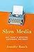 Slow Media: Why "Slow" Is Satisfying, Sustainable, and Smart