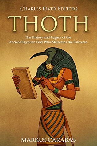 Thoth: The History and Legacy of the Ancient Egyptian God Who Maintains the Universe (Kindle Edition)