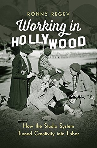 Working in Hollywood: How the Studio System Turned Creativity into Labor (Kindle Edition)