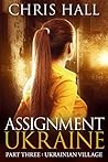 Assignment Ukraine: Part Three: Ukrainian Village (The Assignment Series Book 1) Assignment Ukraine: Part Three: Ukrainian Village (The Assignment Series Book 1)