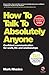 How to Talk to Absolutely Anyone: Confident Communication for Work, Life and Relationships