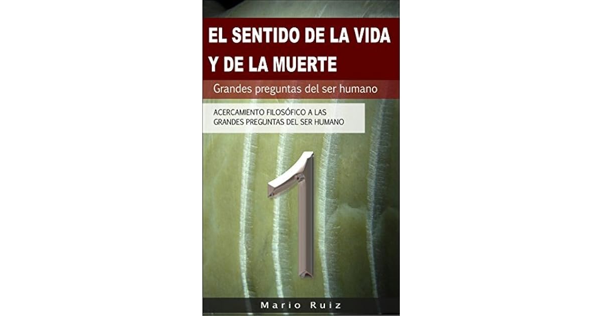 EL SENTIDO DE LA VIDA Y DE LA MUERTE UN ACERCAMIENTO FILOSÓFICO A LAS EL SENTIDO DE LA VIDA Y DE LA MUERTE UN ACERCAMIENTO FILOSÓFICO A LAS