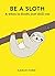 Be a Sloth & When In Doubt,...