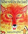 Who Will Be the Sun? by Joanna Troughton