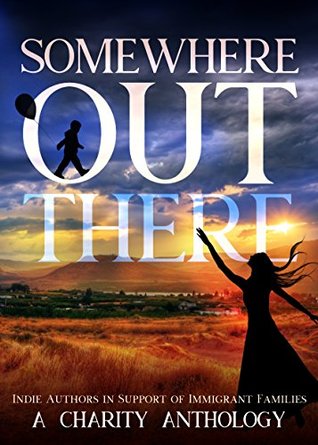 Somewhere Out There: Indie Authors in Support of Immigrant Families (Kindle Edition)