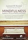 Mindfulness para el duelo prolongado. Una guía para recuperarse de la pérdida de un ser querido cuando la depresión, la ansiedad y la ira no desaparecen
