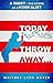 Today, I Throw Away... by Whitney Lynn Hayes