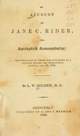An account of Jane C. Rider, the Springfield Somnambulist: the substance of which was delivered as a lecture before the Springfield lyceum, Jan. 22, 1834 (Unknown Binding)