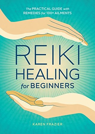 Reiki Healing for Beginners: The Practical Guide with Remedies for 100+ Ailments (Kindle Edition)
