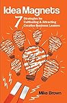 Idea Magnets: 7 Strategies for Cultivating & Attracting Creative Business Leaders
