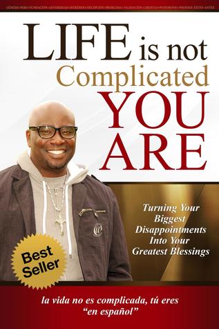 Life Is Not Complicated-You Are: Turning Your Biggest Disappointments into Your Greatest Blessings (Printed in Spanish)