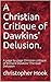 A Christian Critique of Dawkins' Delusion. by Christopher Hook