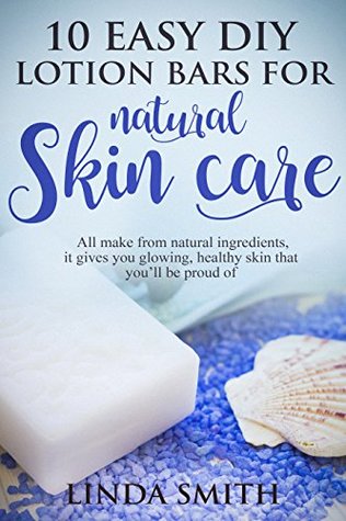 Lotion Bars: 35 Easy DIY Lotion Bars for Natural Skin Care: All Make From Natural Ingredients, It Gives You Glowing, Healthy Skin That You’ll Be Proud Of (Easy Hobbies for Moms Book 2)