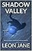 Shadow Valley Where freedom is a timid secret lurking in the dark. by Leon Jane