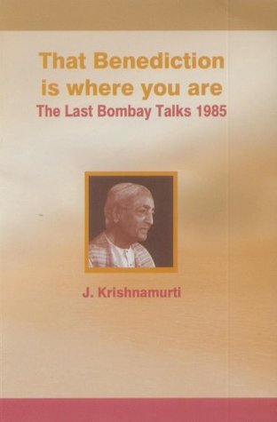 That benediction is where you are: The last Bombay talks, 1985 (Paperback)